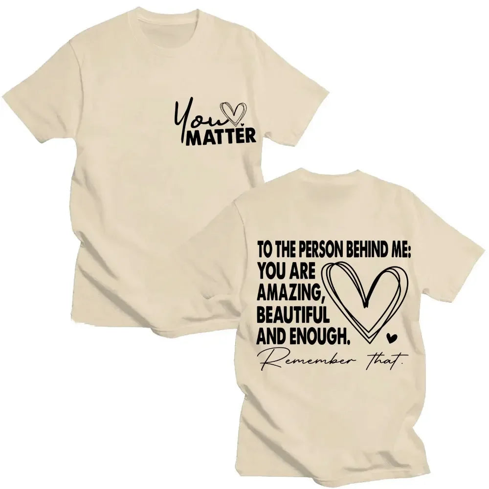 You Matter To The Person Behind Me T-Shirt Positive Energy Fashion Novelty High Quality T-shirts Men Women Oversized Cotton Tees
