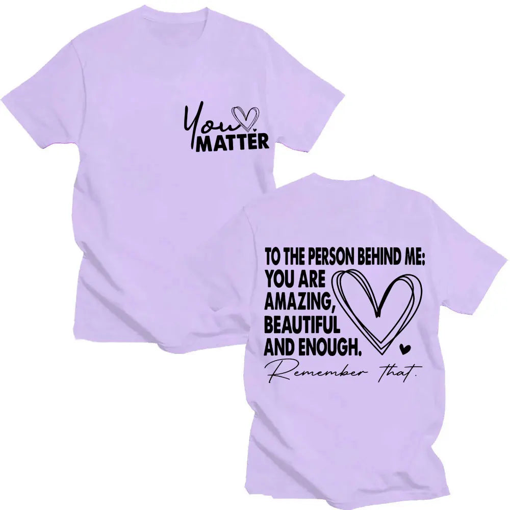 You Matter To The Person Behind Me T-Shirt Positive Energy Fashion Novelty High Quality T-shirts Men Women Oversized Cotton Tees
