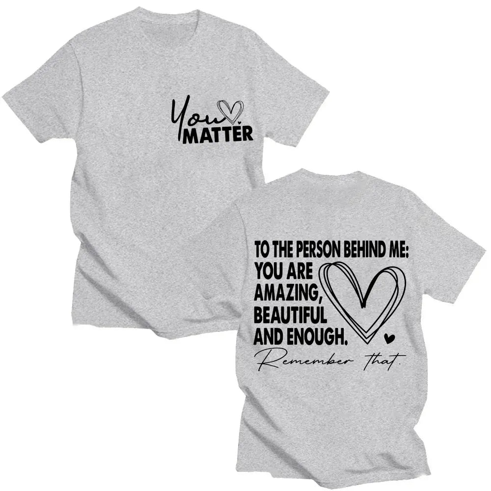 You Matter To The Person Behind Me T-Shirt Positive Energy Fashion Novelty High Quality T-shirts Men Women Oversized Cotton Tees