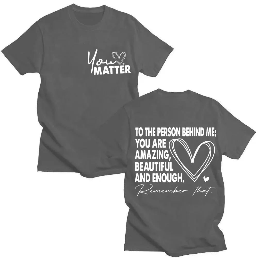 You Matter To The Person Behind Me T-Shirt Positive Energy Fashion Novelty High Quality T-shirts Men Women Oversized Cotton Tees