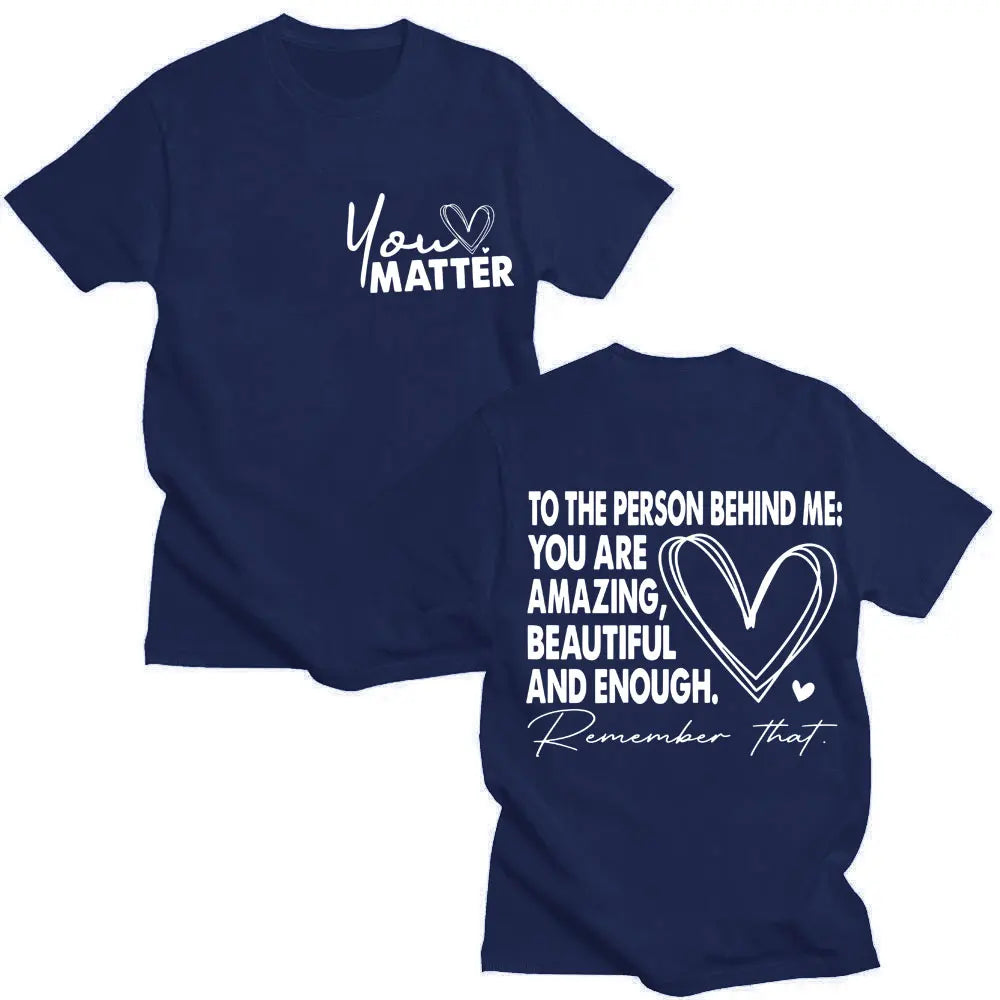 You Matter To The Person Behind Me T-Shirt Positive Energy Fashion Novelty High Quality T-shirts Men Women Oversized Cotton Tees