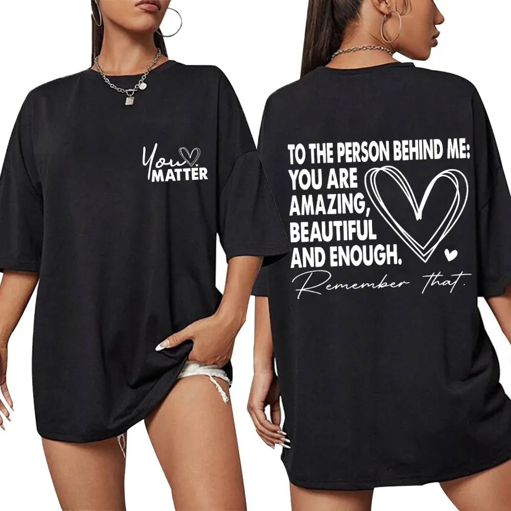 You Matter To The Person Behind Me T-Shirt Positive Energy Fashion Novelty High Quality T-shirts Men Women Oversized Cotton Tees