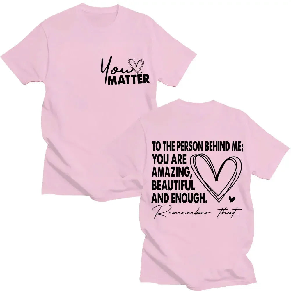 You Matter To The Person Behind Me T-Shirt Positive Energy Fashion Novelty High Quality T-shirts Men Women Oversized Cotton Tees